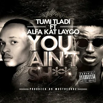 You Ain't Shit (feat. Alfa Kat Laygo) by Tumi Tladi