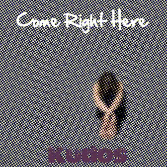 Come Right Here by Kudos