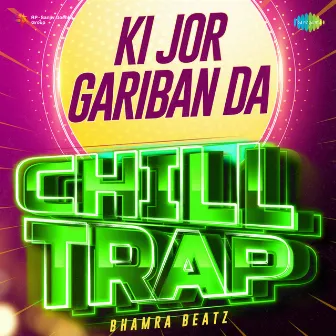 Ki Jor Gariban Da (Chill Trap) by Bhamra Beatz