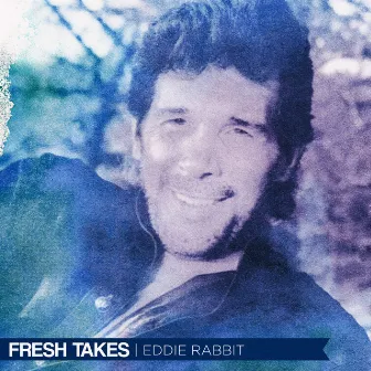 Fresh Takes by Eddie Rabbitt