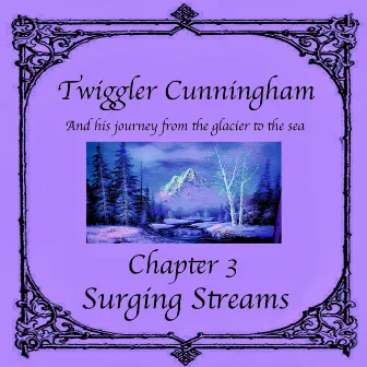 Twiggler Cunningham and His Journey from the Glacier to the Sea - Chapter 3: Surging Streams by Masceo