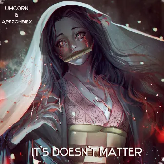 It's Doesn't Matter by ApeZombieX