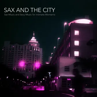 Sax and the City - Sax Music and Sexy Music for by Sax for Sex Unlimited