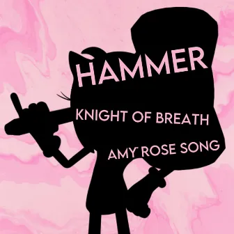 Hammer (Amy Rose Song) by Knight of Breath