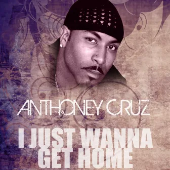 I Just Wanna Get Home by Anthony Cruz