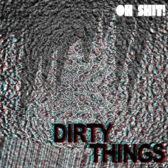 Dirty Things by Oh Shit!