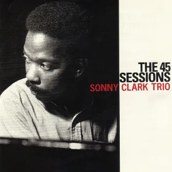 The 45 Sessions by Sonny Clark Trio