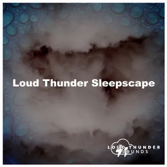 Loud Thunder Sleepscape by Loud Thunder Sounds