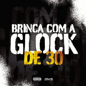 Brinca Com a Glock de 30 by Complexo dos Hits