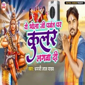 Ye Bhola Ji Parbat Par Cooler Lagaba Di by Dhanjee Lal Yadav