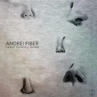 I want to have 5 noses by Andrei Fiber