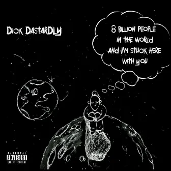 8 Billion People In The World And I'm Stuck Here With You by Dick Dastardly