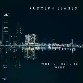 Where There Is Wine by Rudolph Llanes