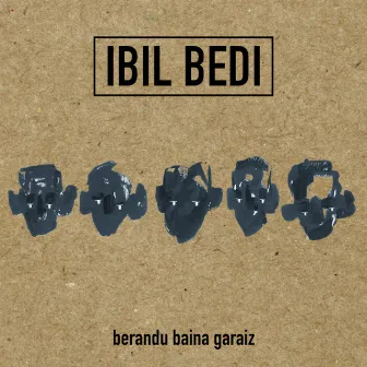 Berandu Baina Garaiz by Ibil Bedi