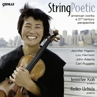 Violin Recital: Koh, Jennifer - Higdon, J. / Harrison, L. / Adams, J. / Ruggles, C. (String Poetic) by Jennifer Koh