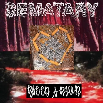 Bleed A River by Sematary