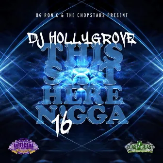 This Shit Here Nigga, Vol. 16 (Mixed Up Not Fixed Up) by DJ Hollygrove