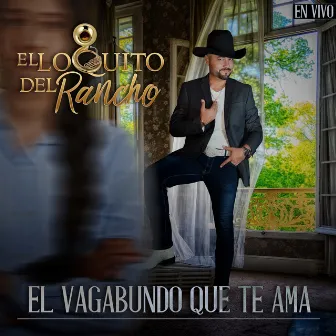 El Vagabundo Que Te Ama by El Loquito del Rancho