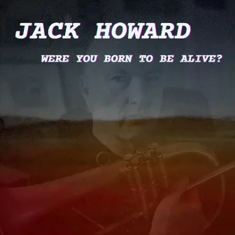 Were You Born to Be Alive? by Jack Howard