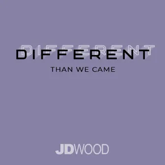 Different Than We Came by JD Wood