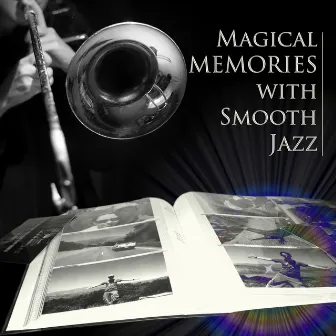 Magical Memories with Smooth Jazz - Chill Out Music, Beautiful Moments with Piano Music, Cocktail Party, Music for Lovers, Dinner Party, Relaxing Music by Magical Memories Jazz Academy