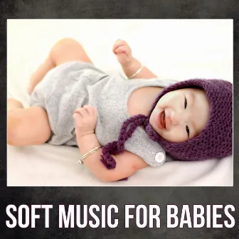 Soft Music for Babies - Music for Children, New Age, Sleep Time Music for Newborn, Deep Sleep, Peaceful Music by Soothing Baby Music Ensemble