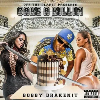 CAKE A KILLIN by BOBBY DRAKENIT