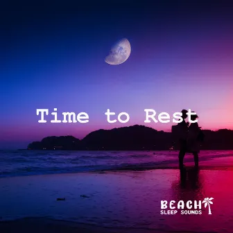 Time to Rest by Beach Sleep Sounds