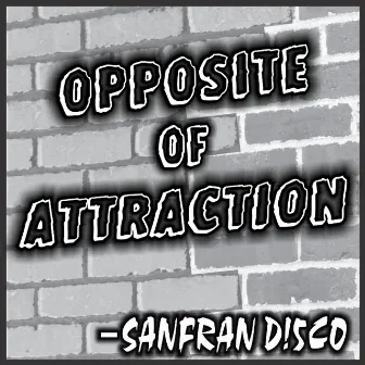 Opposite of Attraction by SanFran D!5co