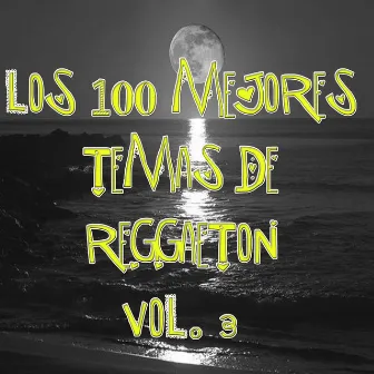 Los 100 mejores temas de Reggaeton Vol 3 by Reggaeton Group