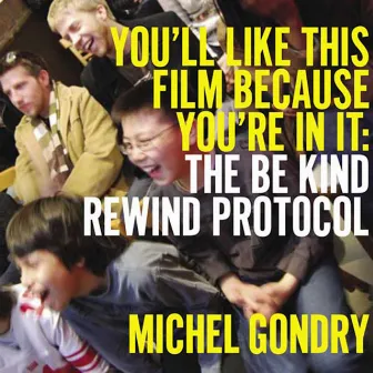 You'll like this film because you're in it: The Be Kind Rewind Protocol by Michel Gondry