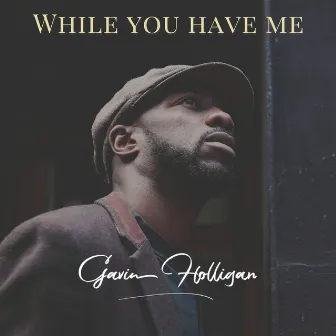 While You Have Me by Gavin Holligan