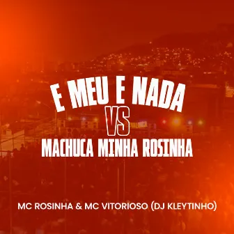 E Meu e Nada Vs Machuca Minha Rosinha by MC Rosinha