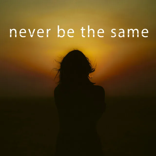 never be the same