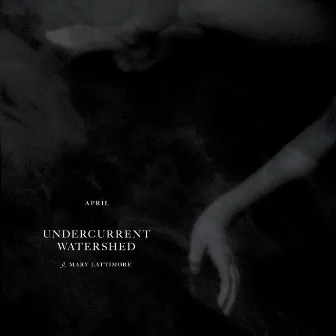 Undercurrent / Watershed by April