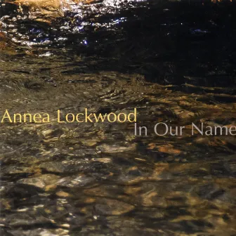 Annea Lockwood: In Our Name by Annea Lockwood