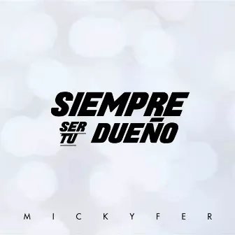 Siempre Ser Tu Dueño by Mickyfer