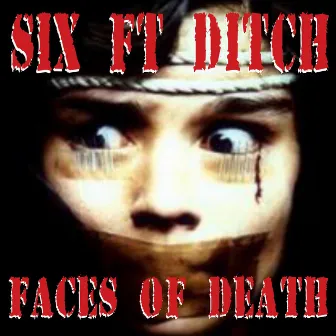 Faces Of Death by Six Ft Ditch