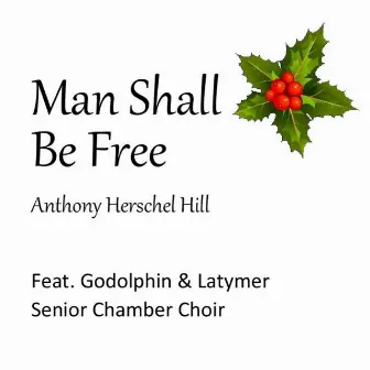 Man Shall Be Free by Anthony Herschel Hill