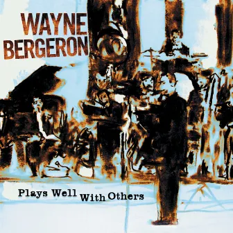 Plays Well With Others by Wayne Bergeron