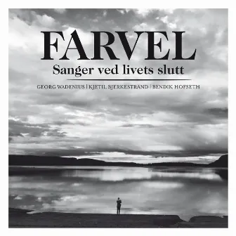 Farvel - Sanger ved livets slutt by Bendik Hofseth