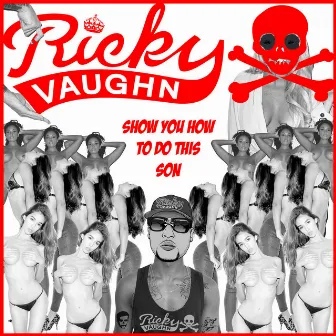 Show You How to Do This Son by Ricky Vaughn