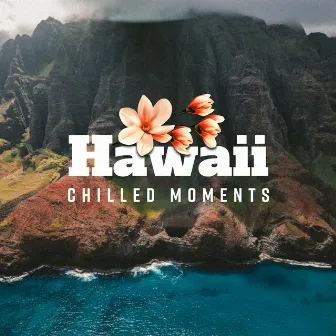 Hawaii Chilled Moments: Summer 2019 Chillout Fresh Music, Chill Out for Many Vacation Moments, Songs for Party, Dancing & Relaxation by Tropical Chill Zone