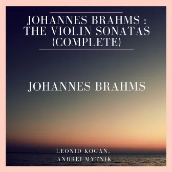 Johannes Brahms : The Violin Sonatas (Complete) by Andrei Mytnik