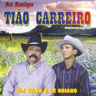 Ao Amigo Tião Carreiro Homenagem by Eli Silva e Zé Goiano