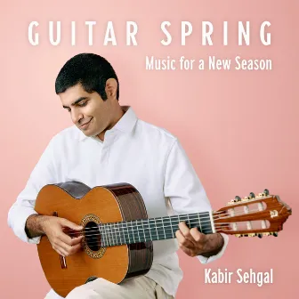 Guitar Spring: Music for a New Season by Kabir Sehgal