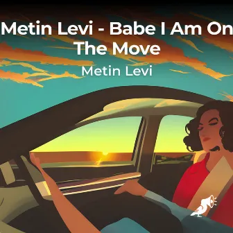 Babe I Am On The Move by Metin Levi