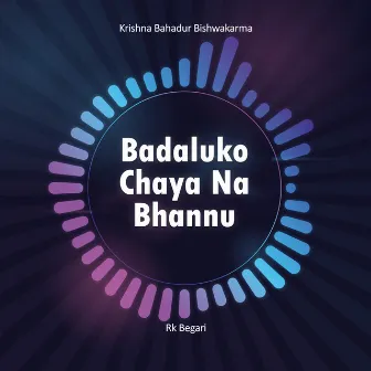 Badaluko Chaya Na Bhannu by 