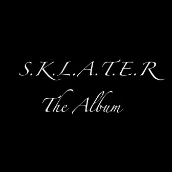 S.K.L.A.T.E.R - The Album by Sklater