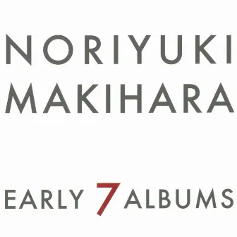 EARLY 7 ALBUMS by Noriyuki Makihara